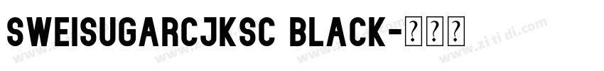 SweiSugarCJKsc Black字体转换 SweiSugarCJKsc Black字体转换